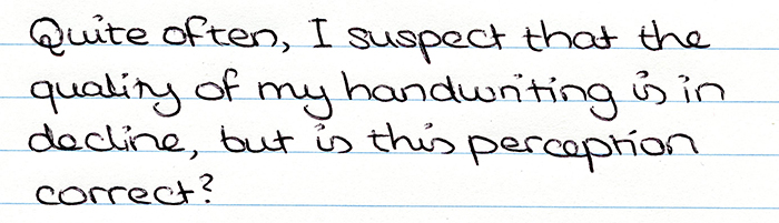 Scanned copy of handwriting which reads "Quite often, I suspect that the quality of my handwriting is in decline, but is this perception correct?"